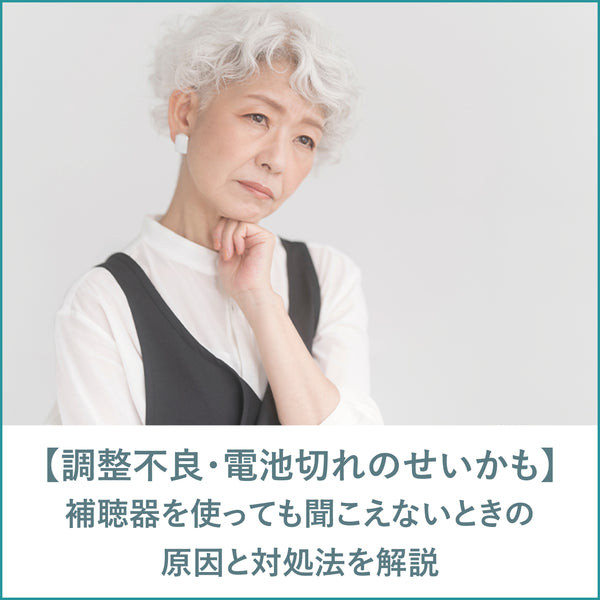 補聴器を使っても聞こえないときの原因と対処法を解説｜調整不良・電池切れのせいかも