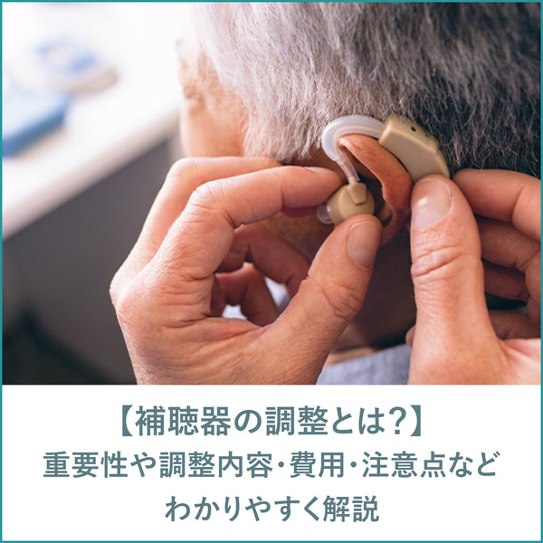 【補聴器の調整とは？】重要性や調整内容・費用・注意点などわかりやすく解説