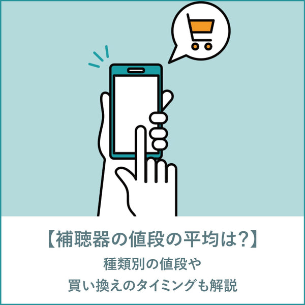 補聴器の値段の平均は？種類別の値段や買い換えのタイミングも解説